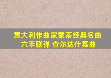 意大利作曲家蒙蒂经典名曲 六手联弹 查尔达什舞曲